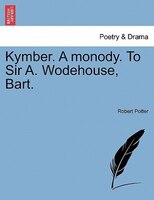 Kymber. A Monody. To Sir A. Wodehouse, Bart.