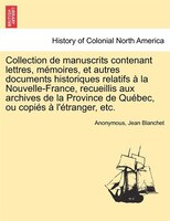 Collection De Manuscrits Contenant Lettres, Mémoires, Et Autres Documents Historiques Relatifs À La Nouvelle-france, Recueillis Au