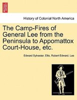 The Camp-fires Of General Lee From The Peninsula To Appomattox Court-house, Etc.