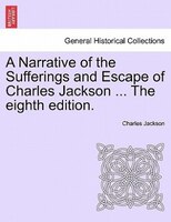 A Narrative Of The Sufferings And Escape Of Charles Jackson ... The Eighth Edition.