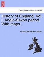 History Of England. Vol. I. Anglo-saxon Period. With Maps.