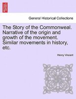 The Story Of The Commonweal. Narrative Of The Origin And Growth Of The Movement. Similar Movements In History, Etc.