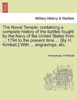 The Naval Temple: Containing A Complete History Of The Battles Fought By The Navy Of The United States From ... 1794
