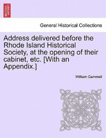 Address Delivered Before The Rhode Island Historical Society, At The Opening Of Their Cabinet, Etc. [with An Appendix.]