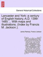 Lancaster And York: A Century Of English History,-a.d. 1399-1485 ... With Maps And Illustrations. (index By Francis M.