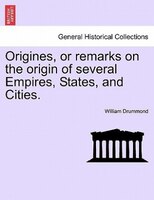 Origines, Or Remarks On The Origin Of Several Empires, States, And Cities.
