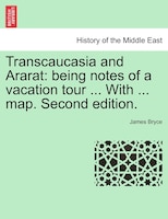 Transcaucasia And Ararat: Being Notes Of A Vacation Tour ... With ... Map. Second Edition.