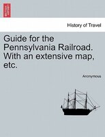 Guide For The Pennsylvania Railroad. With An Extensive Map, Etc.