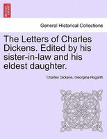 The Letters Of Charles Dickens. Edited By His Sister-in-law And His Eldest Daughter.