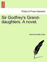 Sir Godfrey's Grand-daughters. A Novel.