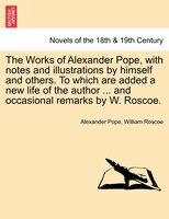 The Works Of Alexander Pope, With Notes And Illustrations By Himself And Others. To Which Are Added A New Life Of The Author ... A