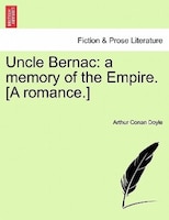 Uncle Bernac: A Memory Of The Empire. [a Romance.]