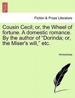 Cousin Cecil; Or, The Wheel Of Fortune. A Domestic Romance. By The Author Of 
