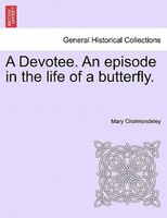 A Devotee. An Episode In The Life Of A Butterfly.