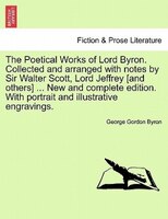 The Poetical Works Of Lord Byron. Collected And Arranged With Notes By Sir Walter Scott, Lord Jeffrey [and Others] ... New And Com