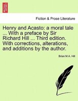 Henry And Acasto: A Moral Tale ... With A Preface By Sir Richard Hill ... Third Edition. With Corrections, Alteration