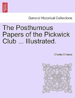 The Posthumous Papers of the Pickwick Club ... Illustrated.