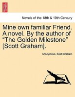 Mine Own Familiar Friend. A Novel. By The Author Of 