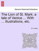 The Lion Of St. Mark: A Tale Of Venice ... With ... Illustrations, Etc.