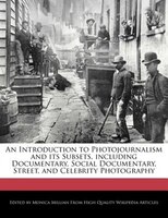 An Introduction To Photojournalism And Its Subsets, Including Documentary, Social Documentary, Street, And Celebrity Photography