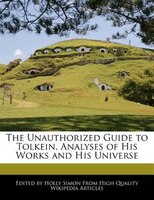 The Unauthorized Guide To Tolkein, Analyses Of His Works And His Universe