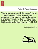 The Adventures of Robinson Crusoe ... Newly edited after the original editions. With twenty illustrations by Kauffman. [Parts 1 an