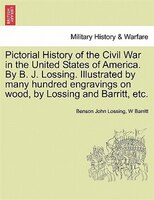 Pictorial History Of The Civil War In The United States Of America. By B. J. Lossing. Illustrated By Many Hundred Engravings On Wo