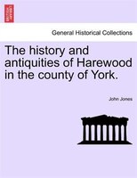 The History And Antiquities Of Harewood In The County Of York.