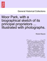 Moor Park, With A Biographical Sketch Of Its Principal Proprietors ... Illustrated With Photographs.