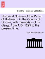 Historical Notices Of The Parish Of Holbeach, In The County Of Lincoln, With Memorials Of Its Clergy, From A.d. 1225 To The Presen
