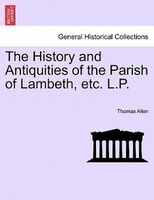 The History And Antiquities Of The Parish Of Lambeth, Etc. L.p.