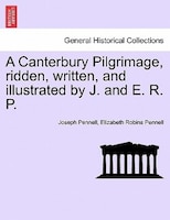 A Canterbury Pilgrimage, ridden, written, and illustrated by J. and E. R. P.