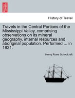 Travels In The Central Portions Of The Mississippi Valley, Comprising Observations On Its Mineral Geography, Internal Resources An