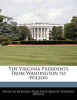 The Virginia Presidents From Washington To Wilson