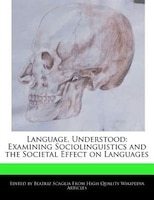 Language, Understood: Examining Sociolinguistics And The Societal Effect On Languages