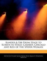 Kander & Ebb From Stage To Screen To Stage: Cabaret, Chicago And Kiss Of The Spider Woman