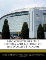 Megastructures: The History And Building Of The World's Stadiums