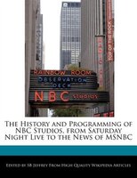 The History And Programming Of Nbc Studios, From Saturday Night Live To The News Of Msnbc