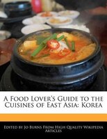 A Food Lover's Guide To The Cuisines Of East Asia: Korea