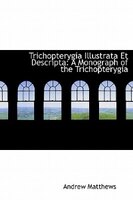 Trichopterygia Illustrata Et Descripta: A Monograph Of The Trichopterygia