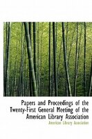 Papers And Proceedings Of The Twenty-first General Meeting Of The American Library Association
