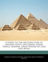 A Guide To The Architecture Of Ancient Egypt, Including Luxor Temple, Karnak, Great Sphinx Of Giza And More