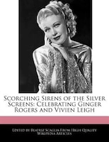 Scorching Sirens Of The Silver Screens: Celebrating Ginger Rogers And Vivien Leigh