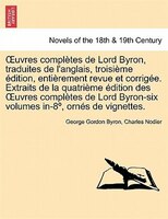 Ouvres Complètes De Lord Byron, Traduites De L'anglais, Troisième Édition, Entièrement Revue Et Corrigée. Extraits De La Quatrième