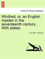 Winifred; Or, An English Maiden In The Seventeenth Century. With Plates.
