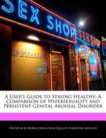 A User's Guide To Staying Healthy: A Comparison Of Hypersexuality And Persistent Genital Arousal Disorder