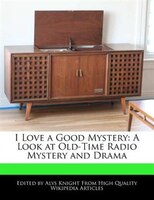 I Love A Good Mystery: A Look At Old-time Radio Mystery And Drama