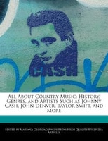 All About Country Music: History, Genres, And Artists Such As Johnny Cash, John Denver, Taylor Swift, And More