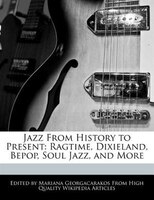 Jazz From History To Present: Ragtime, Dixieland, Bepop, Soul Jazz, And More