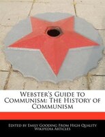 Webster's Guide To Communism: The History Of Communism